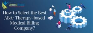Read more about the article How to Select the Best ABA/ Therapy-based Medical Billing Company?